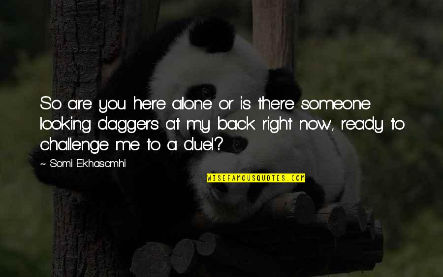 Looking Back At You Quotes By Somi Ekhasomhi: So are you here alone or is there Looking Back At You Quotes By Somi Ekhasomhi: So are you here alone or is there
