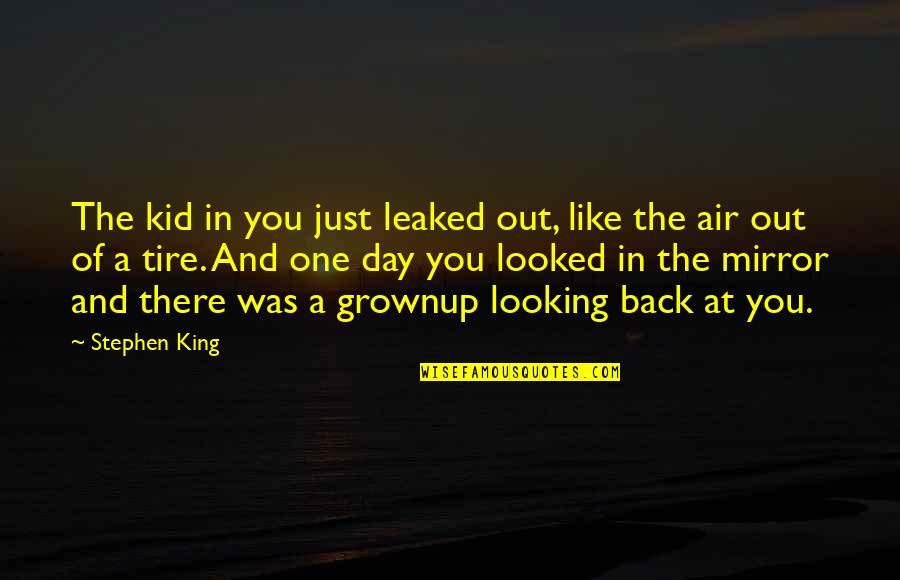 Looking Back At You Quotes By Stephen King: The kid in you just leaked out, like