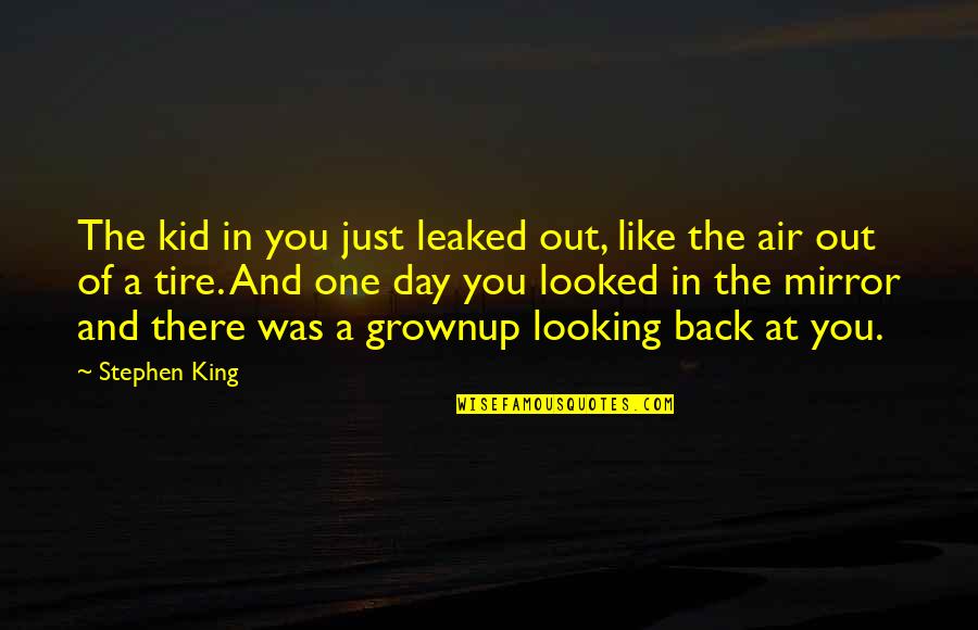 Looking Back At You Quotes By Stephen King: The kid in you just leaked out, like Looking Back At You Quotes By Stephen King: The kid in you just leaked out, like