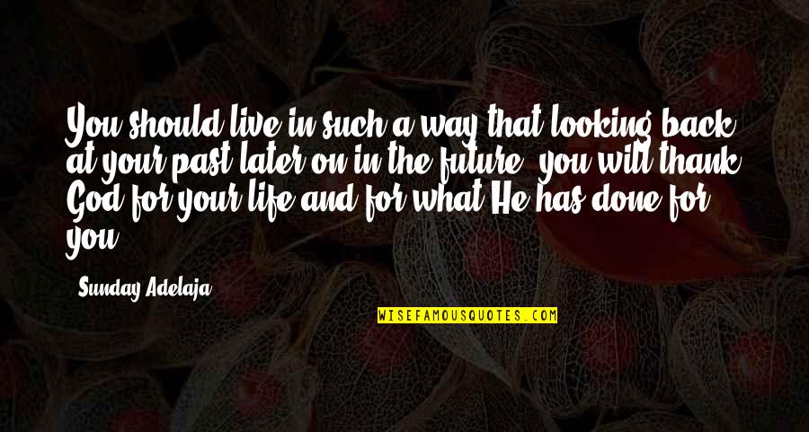 Looking Back At You Quotes By Sunday Adelaja: You should live in such a way that