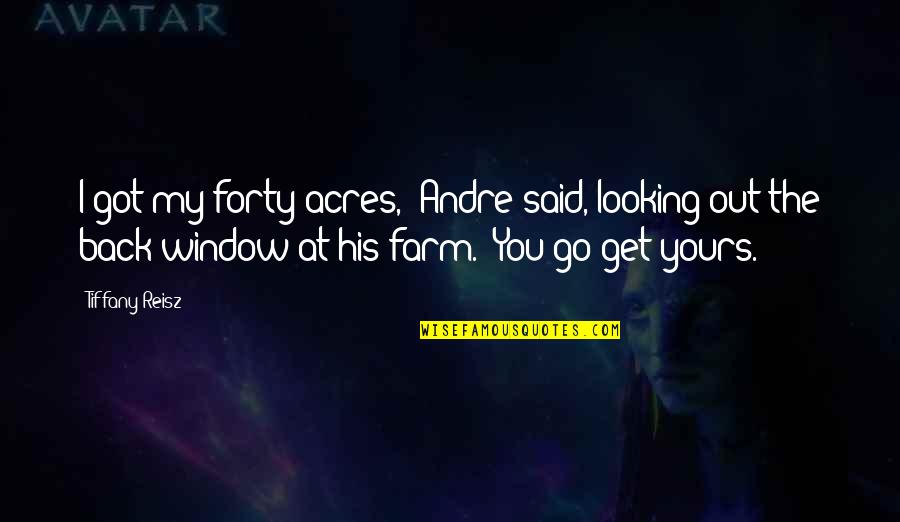 Looking Back At You Quotes By Tiffany Reisz: I got my forty acres," Andre said, looking Looking Back At You Quotes By Tiffany Reisz: I got my forty acres," Andre said, looking