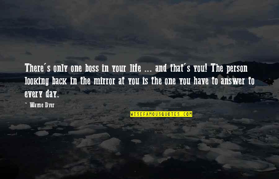 Looking Back At You Quotes By Wayne Dyer: There's only one boss in your life ... Looking Back At You Quotes By Wayne Dyer: There's only one boss in your life ...