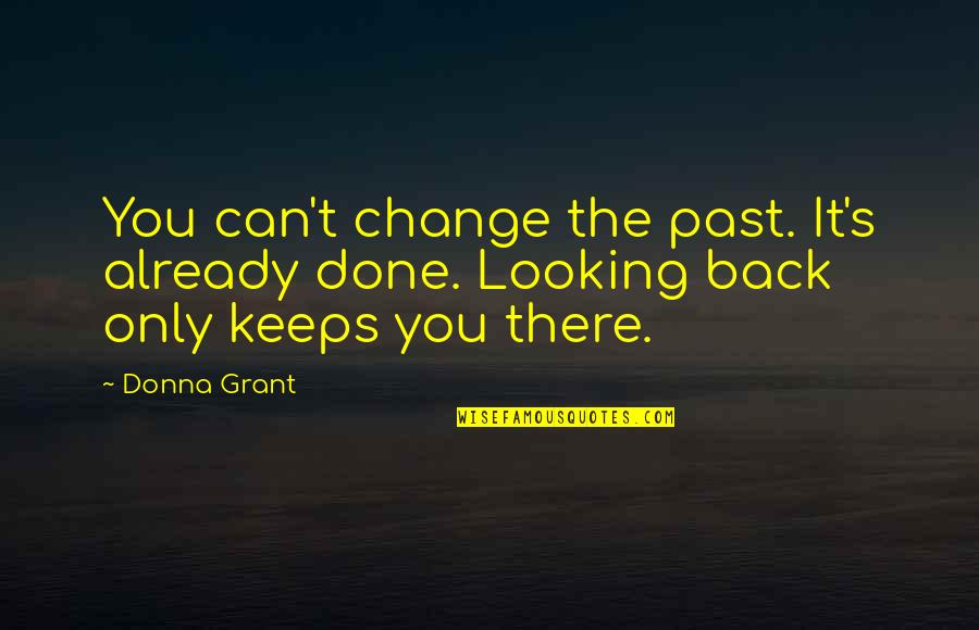 Looking Back At Your Past Quotes By Donna Grant: You can't change the past. It's already done.