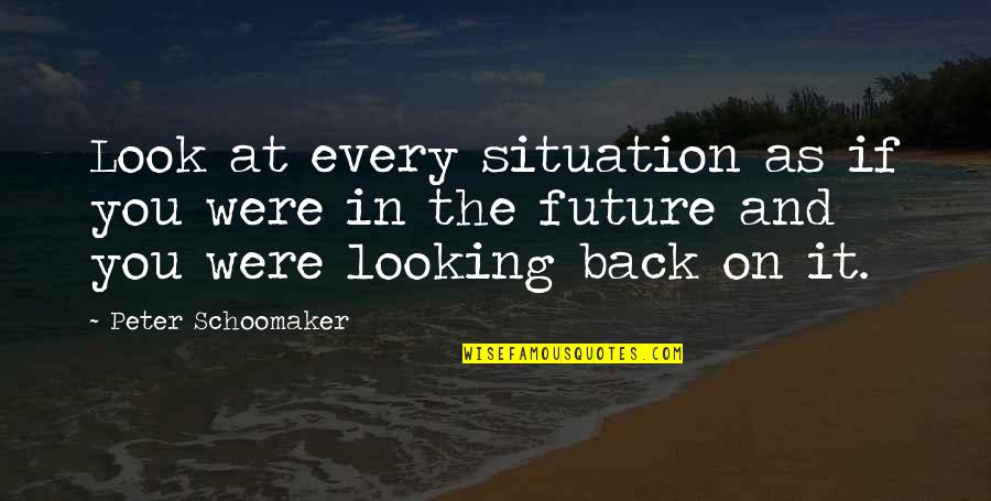 Looking Back At Your Past Quotes By Peter Schoomaker: Look at every situation as if you were