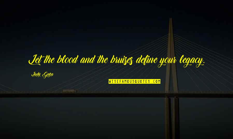 Looking Back In The Rearview Mirror Quotes By Lady Gaga: Let the blood and the bruises define your