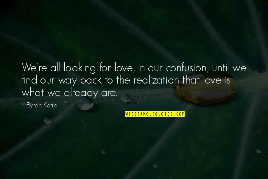 Looking Back Love Quotes By Byron Katie: We're all looking for love, in our confusion,