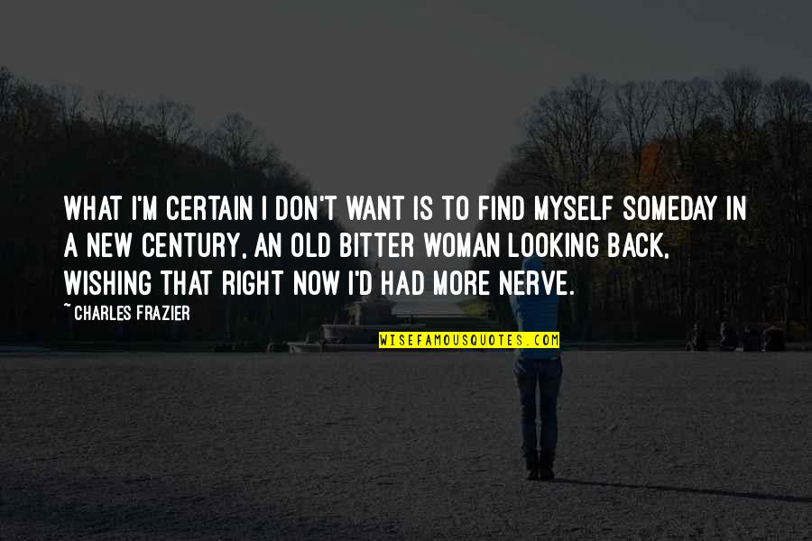 Looking Back On Life Quotes By Charles Frazier: What I'm certain I don't want is to Looking Back On Life Quotes By Charles Frazier: What I'm certain I don't want is to