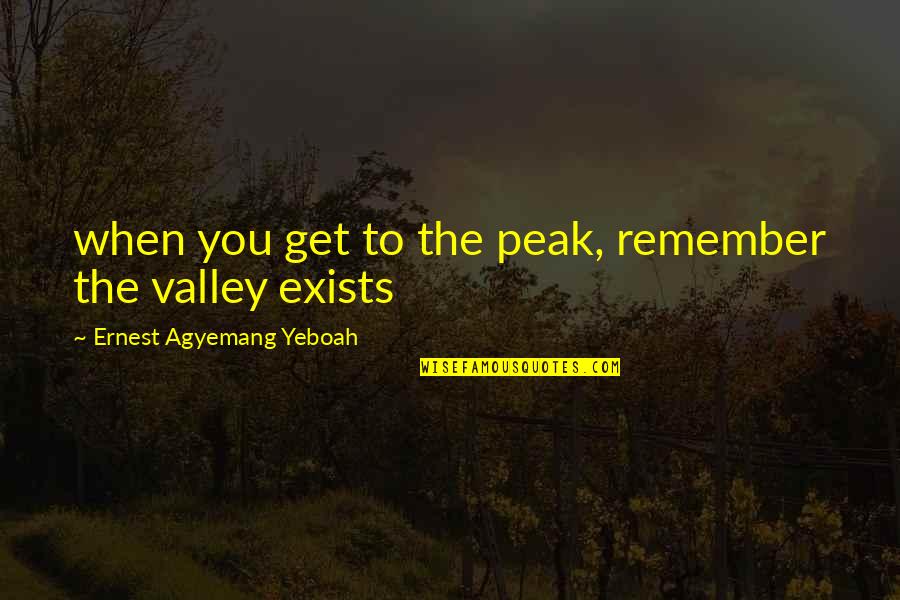 Looking Back On Life Quotes By Ernest Agyemang Yeboah: when you get to the peak, remember the Looking Back On Life Quotes By Ernest Agyemang Yeboah: when you get to the peak, remember the