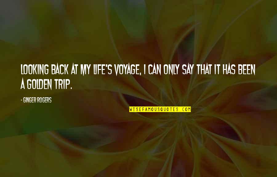 Looking Back On Life Quotes By Ginger Rogers: Looking back at my life's voyage, I can