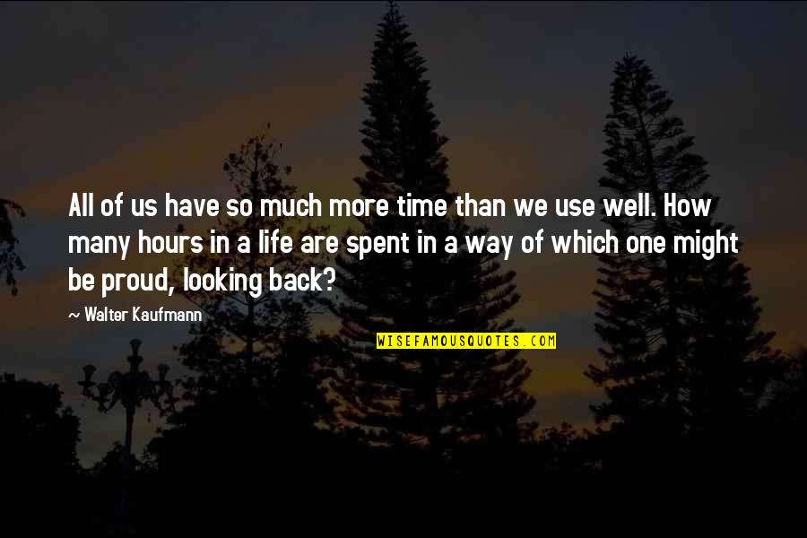 Looking Back On Life Quotes By Walter Kaufmann: All of us have so much more time