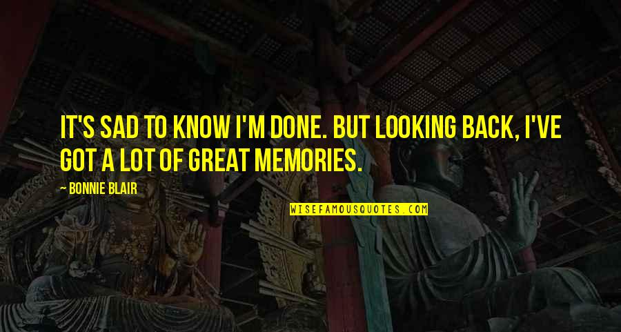 Looking Back On Memories Quotes By Bonnie Blair: It's sad to know I'm done. But looking