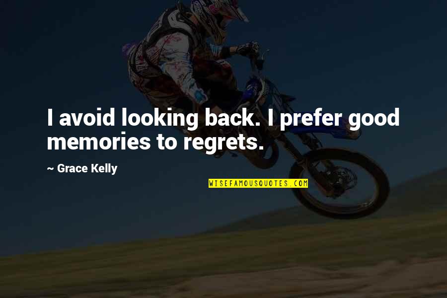 Looking Back On Memories Quotes By Grace Kelly: I avoid looking back. I prefer good memories
