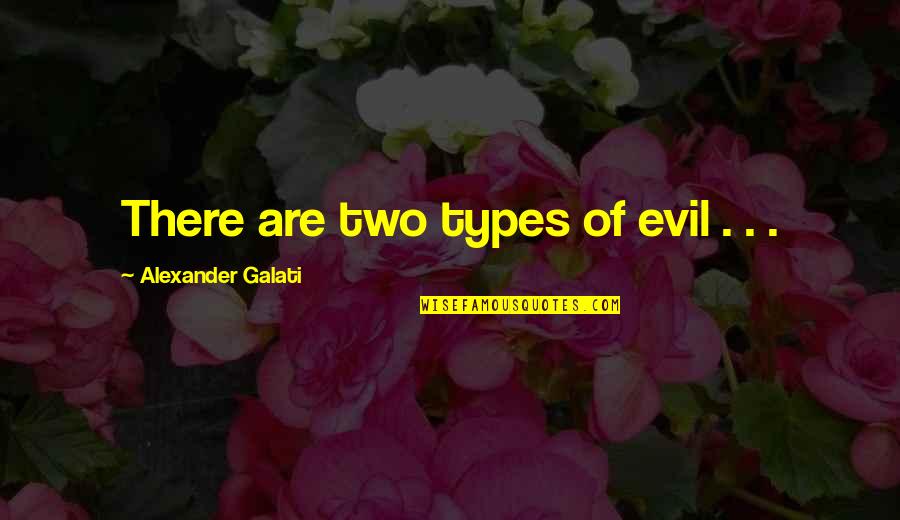 Looking Back On Past Relationships Quotes By Alexander Galati: There are two types of evil . .