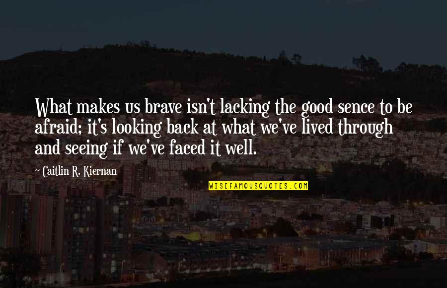 Looking Back Quotes By Caitlin R. Kiernan: What makes us brave isn't lacking the good