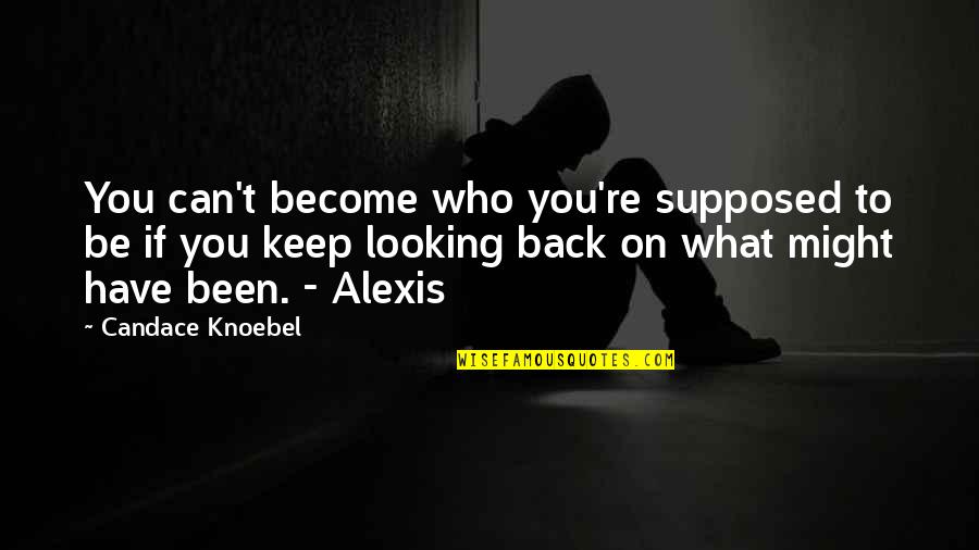 Looking Back Quotes By Candace Knoebel: You can't become who you're supposed to be
