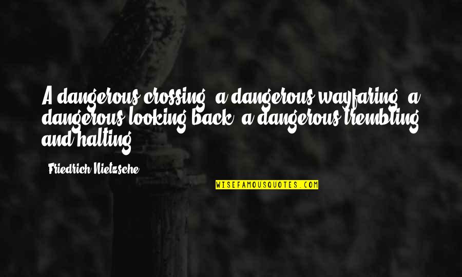 Looking Back Quotes By Friedrich Nietzsche: A dangerous crossing, a dangerous wayfaring, a dangerous