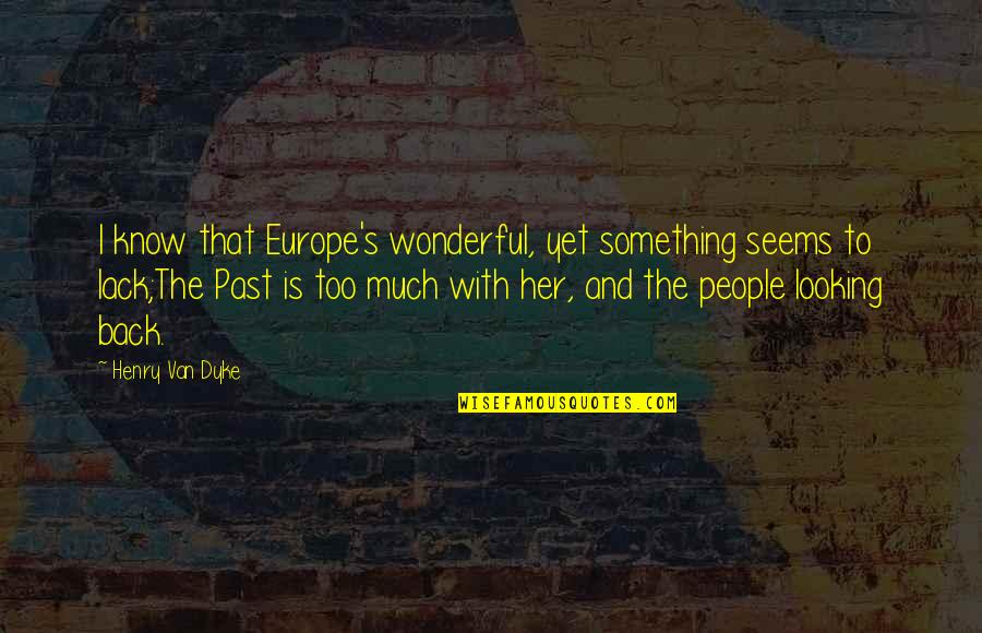 Looking Back Quotes By Henry Van Dyke: I know that Europe's wonderful, yet something seems