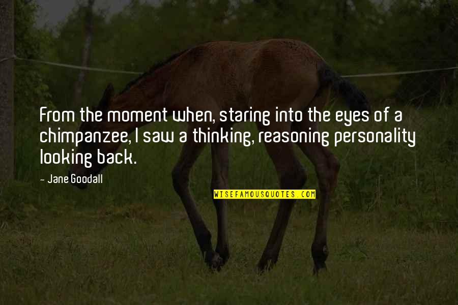 Looking Back Quotes By Jane Goodall: From the moment when, staring into the eyes