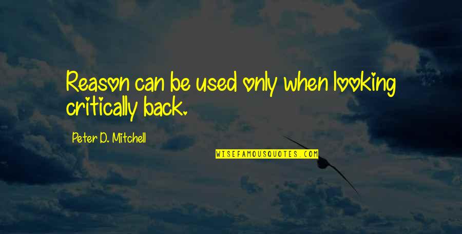 Looking Back Quotes By Peter D. Mitchell: Reason can be used only when looking critically