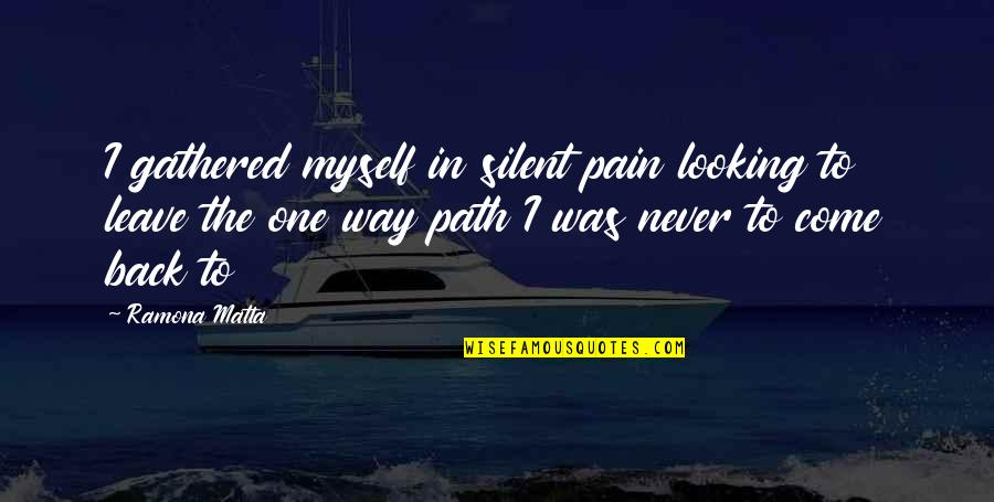 Looking Back Quotes By Ramona Matta: I gathered myself in silent pain looking to