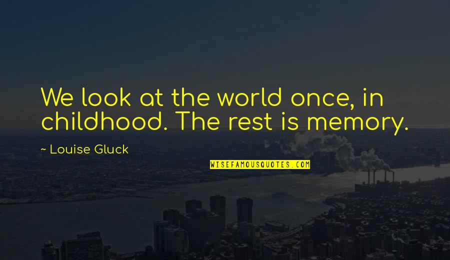 Looking Back Reflecting Quotes By Louise Gluck: We look at the world once, in childhood.
