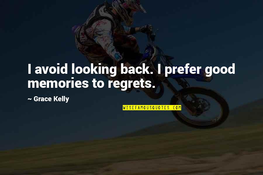 Looking Back Regrets Quotes By Grace Kelly: I avoid looking back. I prefer good memories Looking Back Regrets Quotes By Grace Kelly: I avoid looking back. I prefer good memories