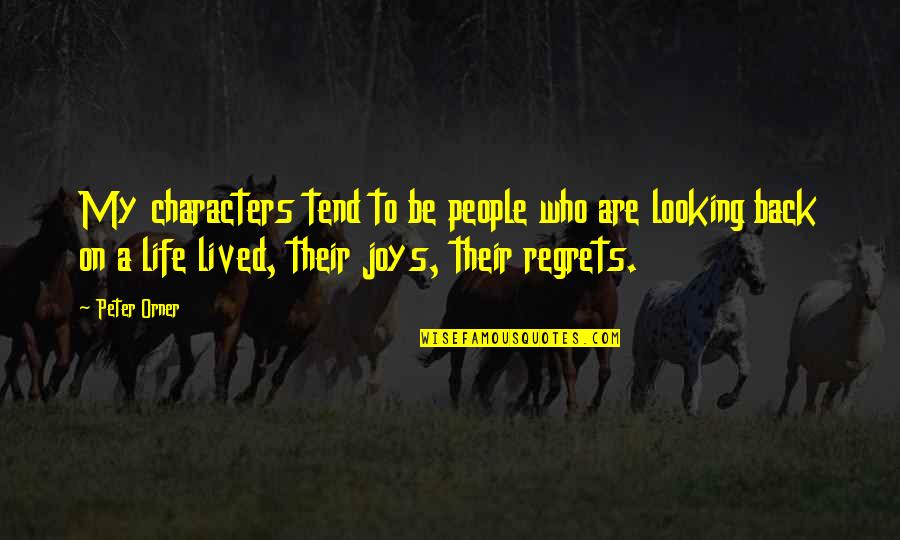 Looking Back Regrets Quotes By Peter Orner: My characters tend to be people who are Looking Back Regrets Quotes By Peter Orner: My characters tend to be people who are