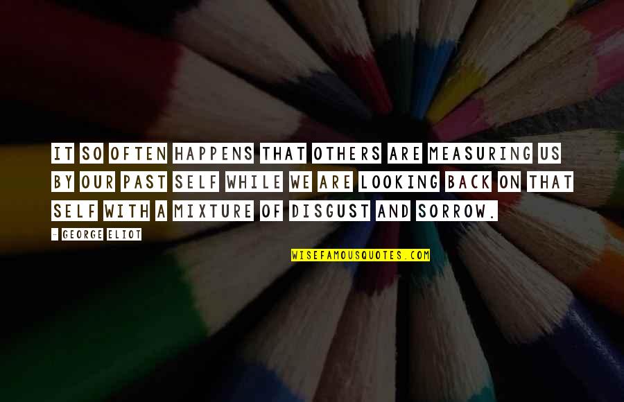 Looking Back To The Past Quotes By George Eliot: It so often happens that others are measuring Looking Back To The Past Quotes By George Eliot: It so often happens that others are measuring