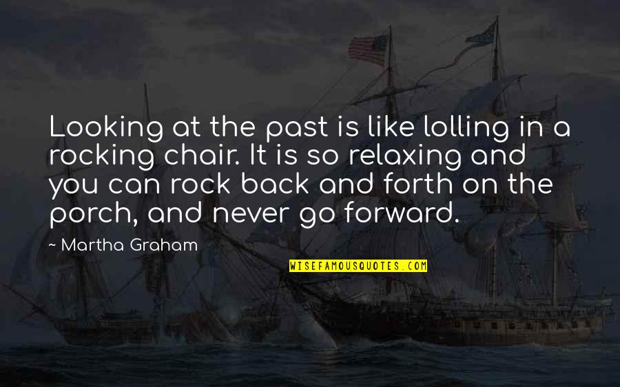 Looking Back To The Past Quotes By Martha Graham: Looking at the past is like lolling in Looking Back To The Past Quotes By Martha Graham: Looking at the past is like lolling in