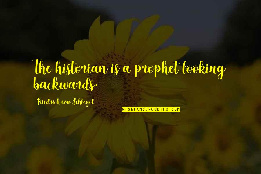 Looking Backwards Quotes By Friedrich Von Schlegel: The historian is a prophet looking backwards.
