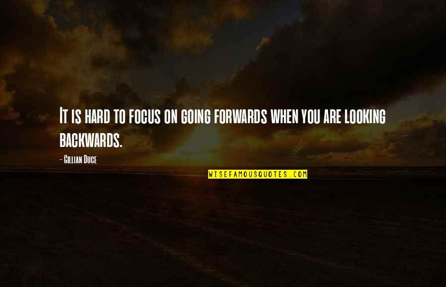 Looking Backwards Quotes By Gillian Duce: It is hard to focus on going forwards