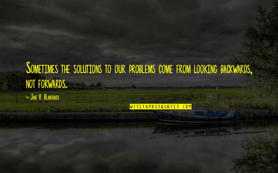 Looking Backwards Quotes By Jane V. Blanchard: Sometimes the solutions to our problems come from