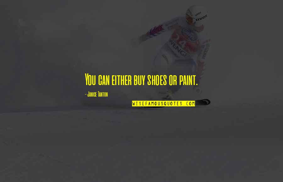 Looking Backwards Quotes By Janice Tanton: You can either buy shoes or paint.