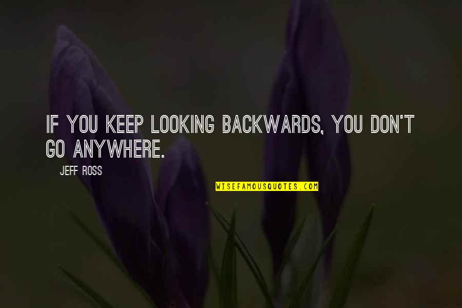 Looking Backwards Quotes By Jeff Ross: If you keep looking backwards, you don't go