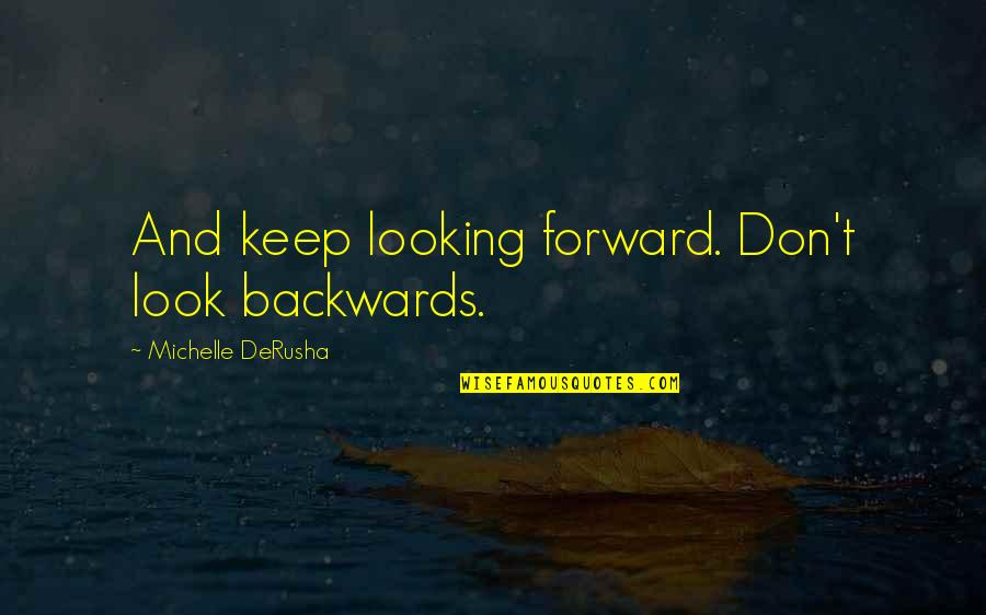 Looking Backwards Quotes By Michelle DeRusha: And keep looking forward. Don't look backwards.