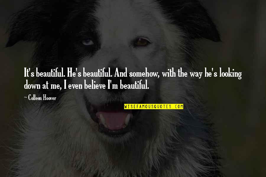 Looking Beautiful Quotes By Colleen Hoover: It's beautiful. He's beautiful. And somehow, with the