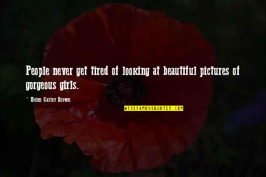 Looking Beautiful Quotes By Helen Gurley Brown: People never get tired of looking at beautiful
