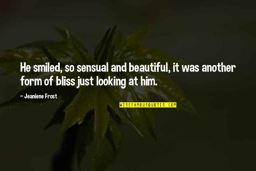 Looking Beautiful Quotes By Jeaniene Frost: He smiled, so sensual and beautiful, it was