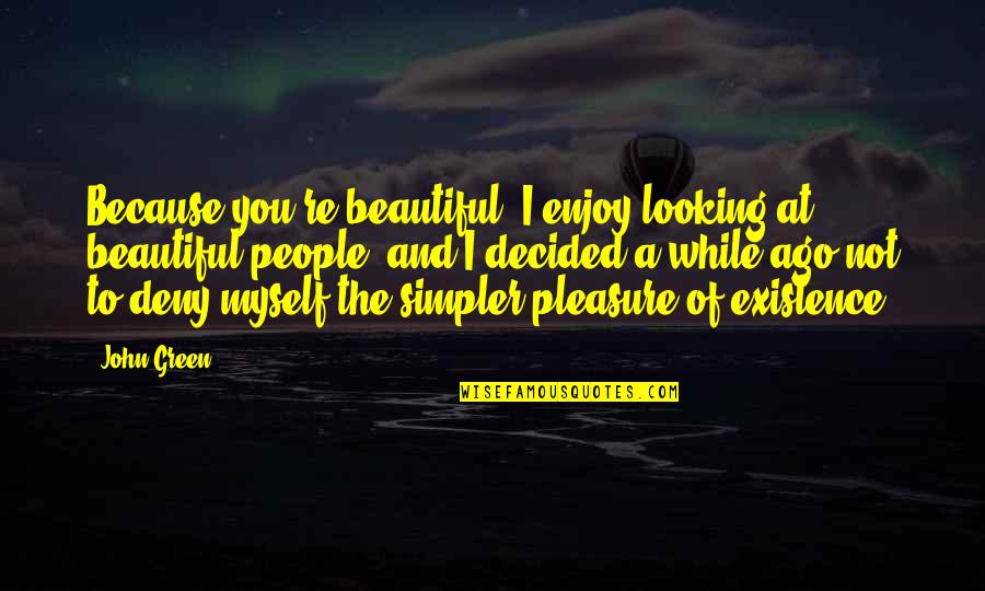 Looking Beautiful Quotes By John Green: Because you're beautiful. I enjoy looking at beautiful