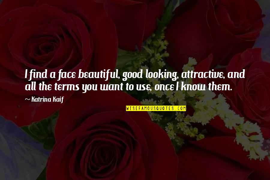 Looking Beautiful Quotes By Katrina Kaif: I find a face beautiful, good looking, attractive,