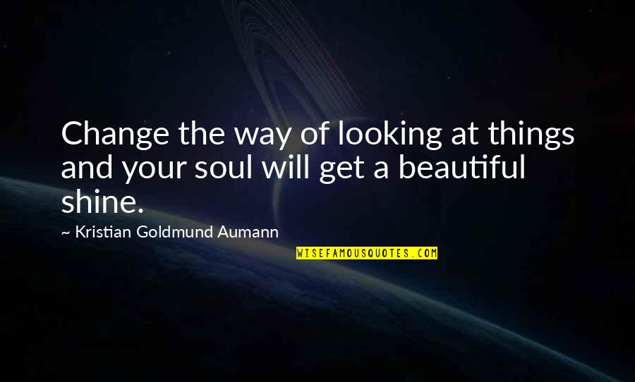 Looking Beautiful Quotes By Kristian Goldmund Aumann: Change the way of looking at things and