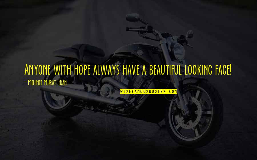 Looking Beautiful Quotes By Mehmet Murat Ildan: Anyone with hope always have a beautiful looking