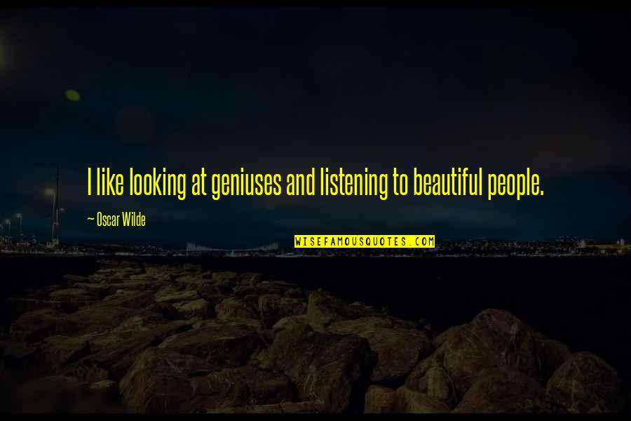 Looking Beautiful Quotes By Oscar Wilde: I like looking at geniuses and listening to