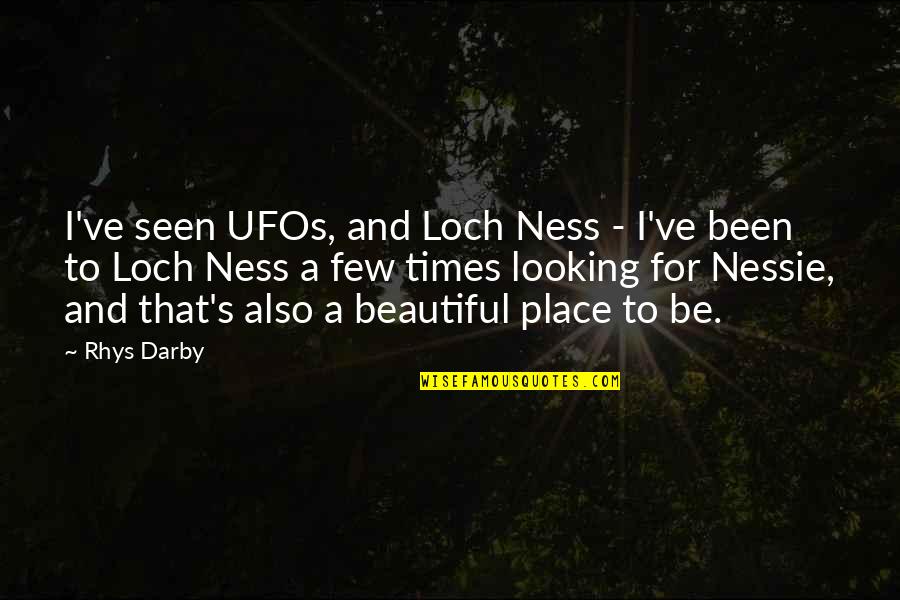 Looking Beautiful Quotes By Rhys Darby: I've seen UFOs, and Loch Ness - I've