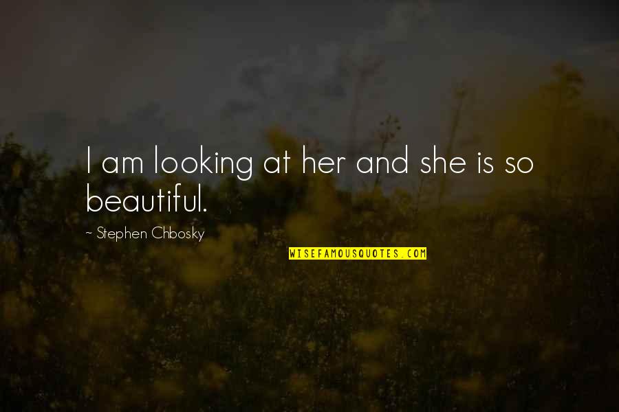 Looking Beautiful Quotes By Stephen Chbosky: I am looking at her and she is