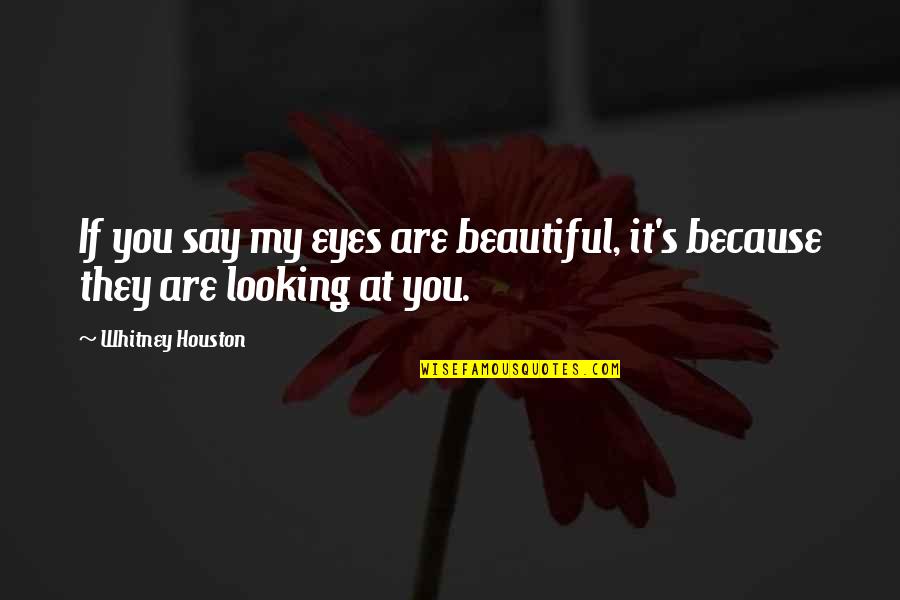 Looking Beautiful Quotes By Whitney Houston: If you say my eyes are beautiful, it's