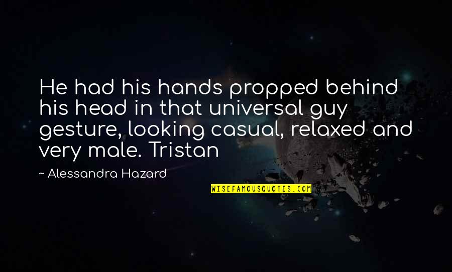 Looking Behind You Quotes By Alessandra Hazard: He had his hands propped behind his head