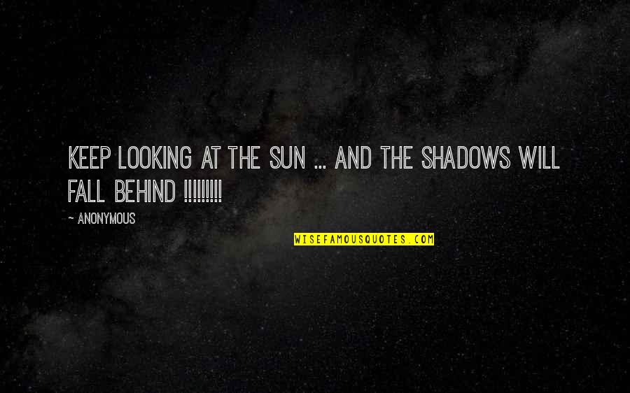 Looking Behind You Quotes By Anonymous: Keep looking at the sun ... and the