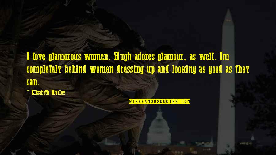 Looking Behind You Quotes By Elizabeth Hurley: I love glamorous women. Hugh adores glamour, as