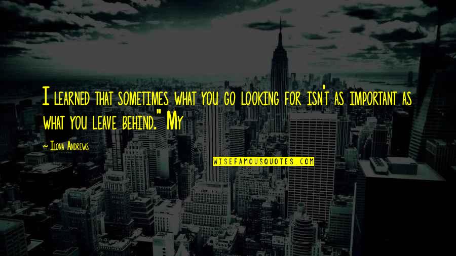 Looking Behind You Quotes By Ilona Andrews: I learned that sometimes what you go looking